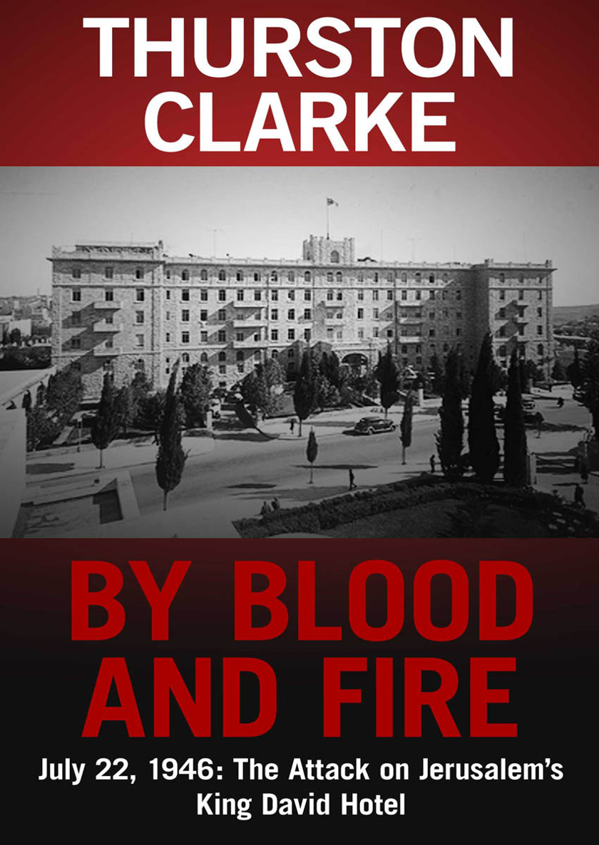 By Blood And Fire July 22 1946 The Attack On Jerusalems King David Hotel Clarke