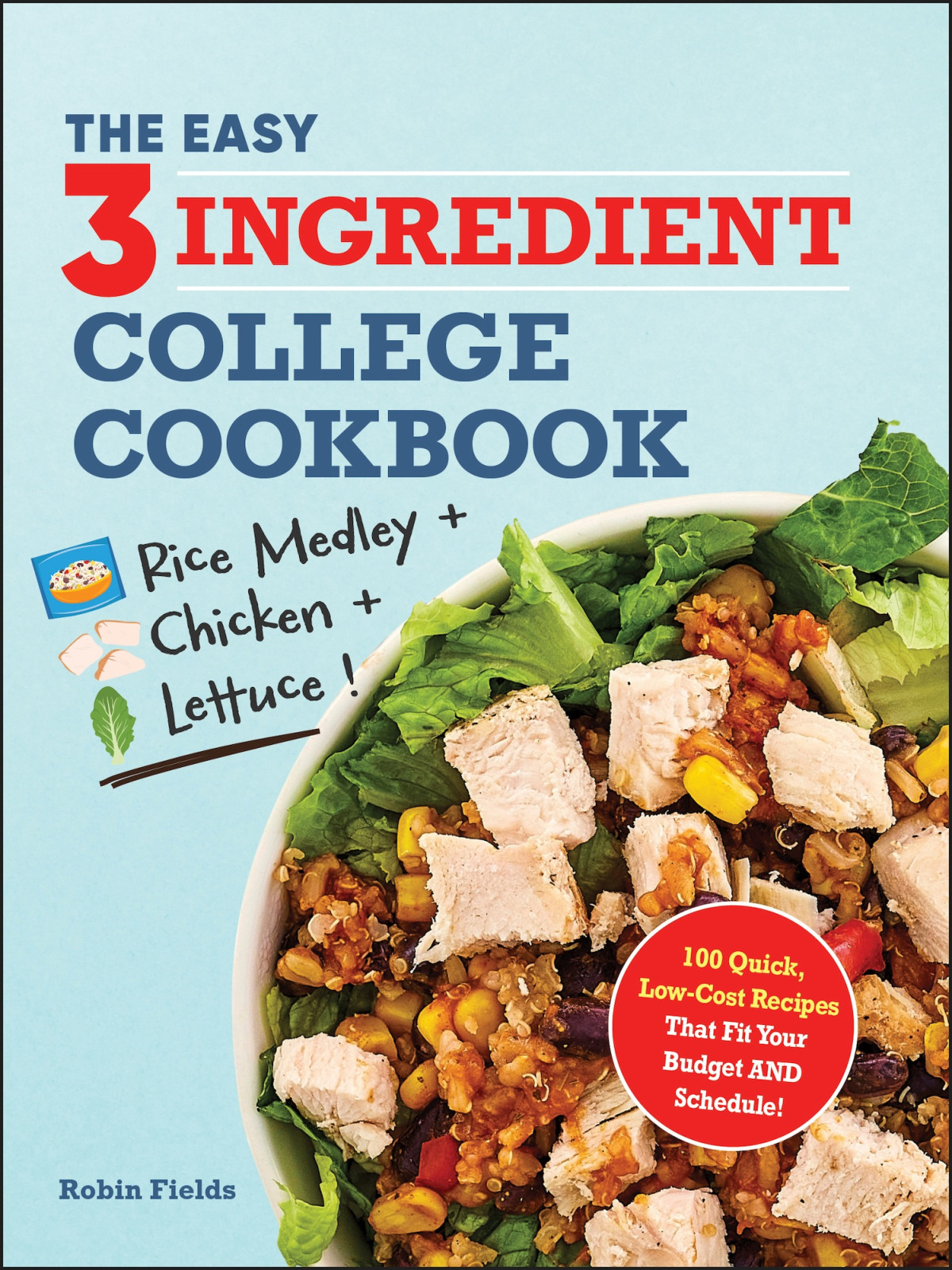 The Easy Threeingredient College Cookbook 100 Quick Lowcost Recipes That Fit Your Budget And Schedule Robin Fields