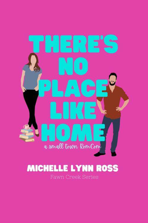 Theres No Place Like Home A Small Town Romcom Michelle Ross