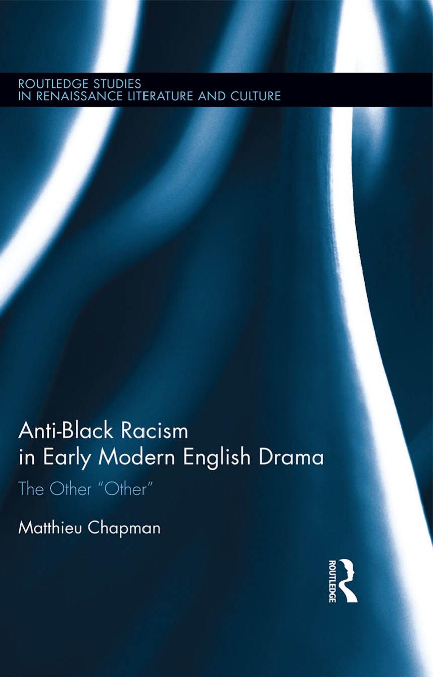 Antiblack Racism In Early Modern English Drama 1st Edition Matthieu Chapman