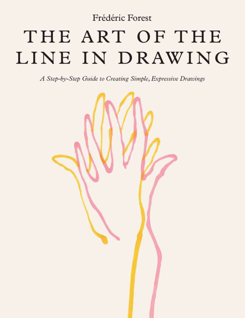 The Art Of The Line In Drawing A Stepbystep Guide To Creating Simple Expressive Drawings Frdric Forest