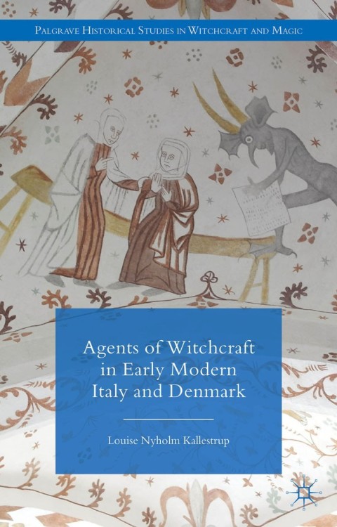 Agents Of Witchcraft In Early Modern Italy And Denmark 2015th Edition L Kallestrup