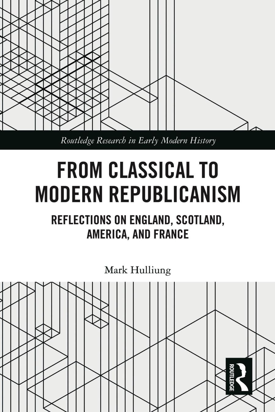 From Classical To Modern Republicanism Reflections On England Scotland America And France Mark Hulliung