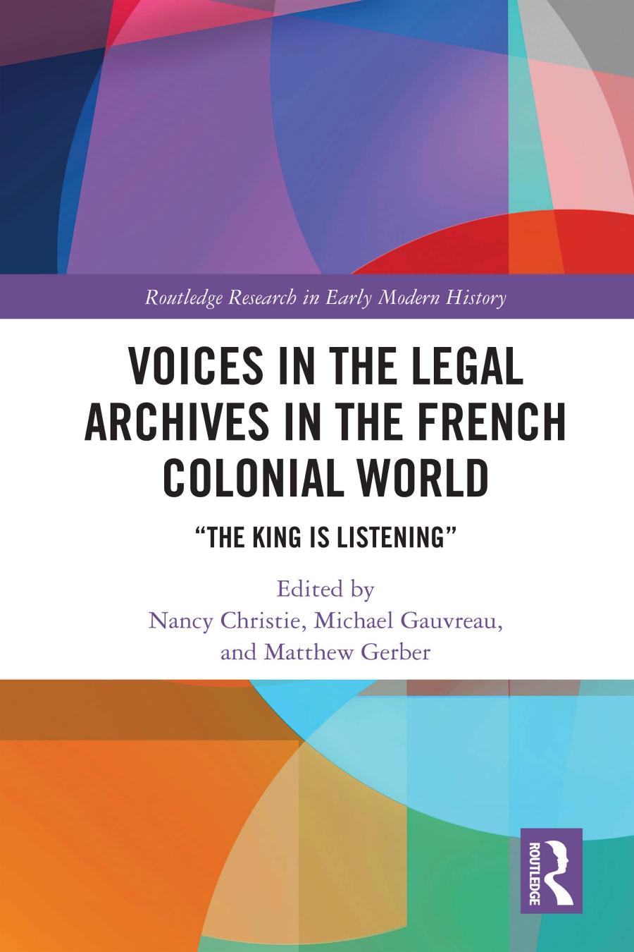 Voices In The Legal Archives In The French Colonial World The King Is Listening Nancy Christie Michael Gauvreau Matthew Gerber