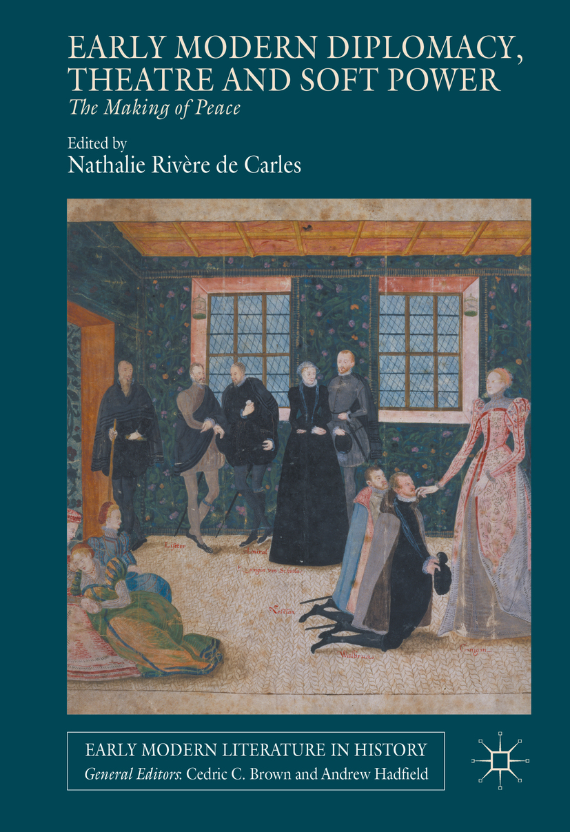 Early Modern Diplomacy Theatre And Soft Power The Making Of Peace Nathalie Rivre Carles