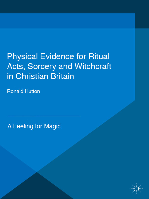 Physical Evidence For Ritual Acts Sorcery And Witchcraft In Christian Britain Ronald Hutton
