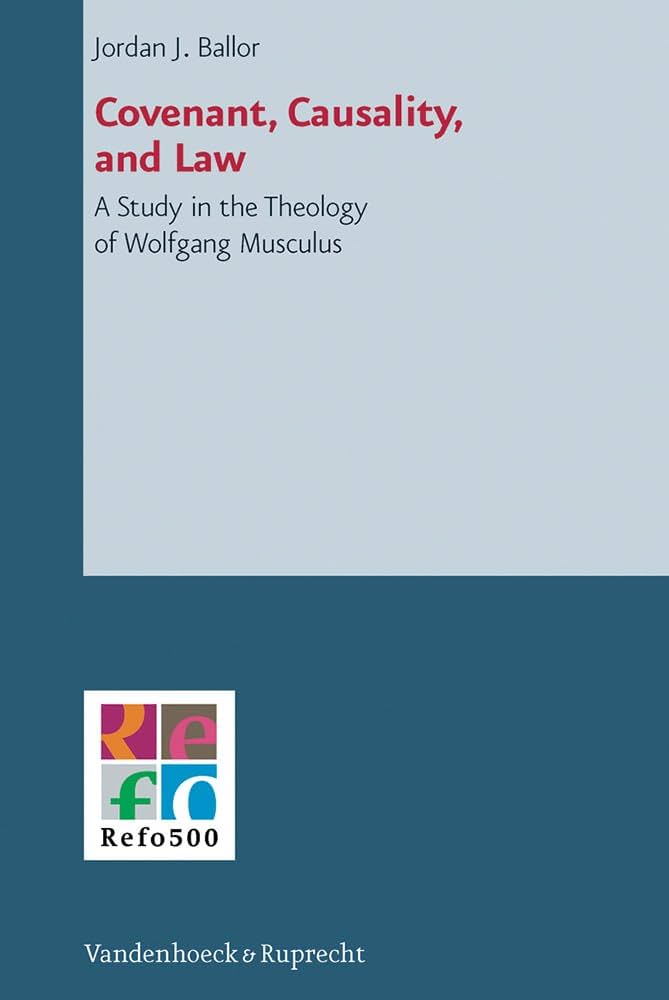 Covenant Causality And Law A Study In The Theology Of Wolfgang Musculus 1st Edition Jordan J Ballor