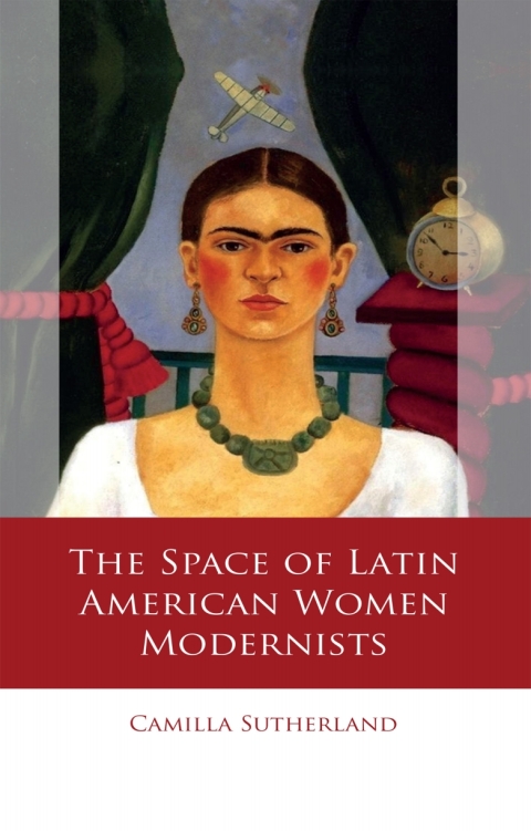 The Space Of Latin American Women Modernists 1st Edition Camilla Sutherland
