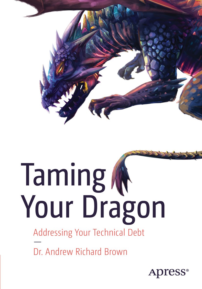 Taming Your Dragon Addressing Your Technical Debt 1st Edition Andrew Richard Brown