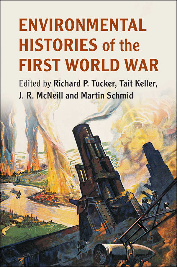 Environmental Histories Of The First World War Richard P Tucker Tait Keller J R Mcneill Martin Schmid