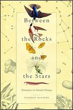 Between The Rocks And The Stars Narratives In Natural History Stephen Daubert
