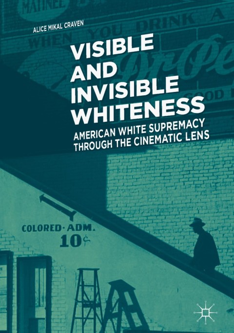 Visible And Invisible Whiteness 1st Ed 2018 Alice Mikal Craven