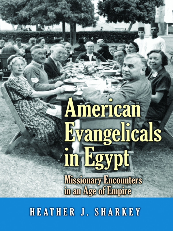 American Evangelicals In Egypt Sharkey Heather J