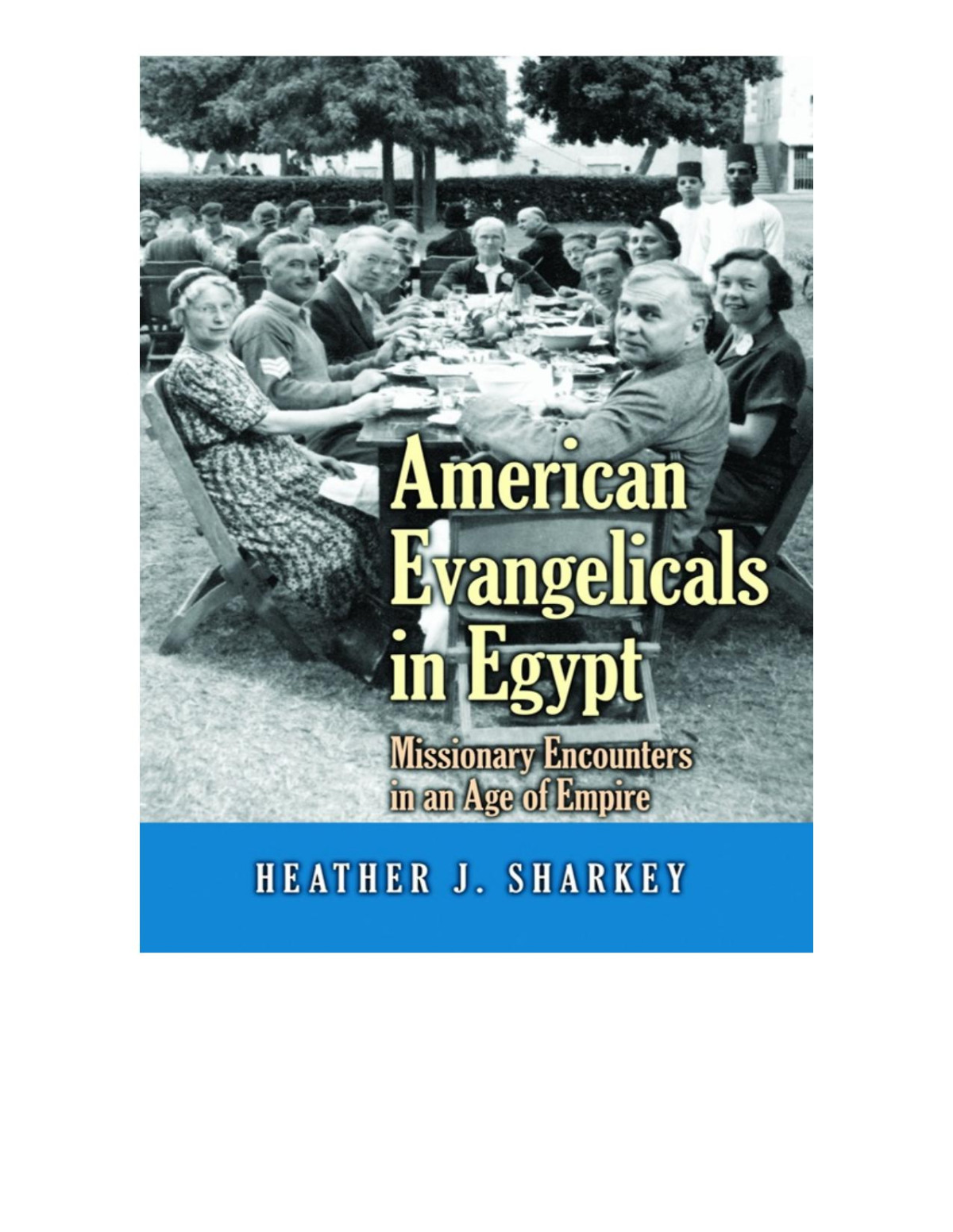 American Evangelicals In Egypt Missionary Encounters In An Age Of Empire Heather J Sharkey