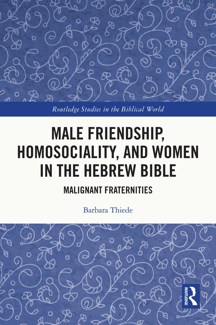 Male Friendship Homosociality And Women In The Hebrew Bible Malignant Fraternities Barbara Thiede