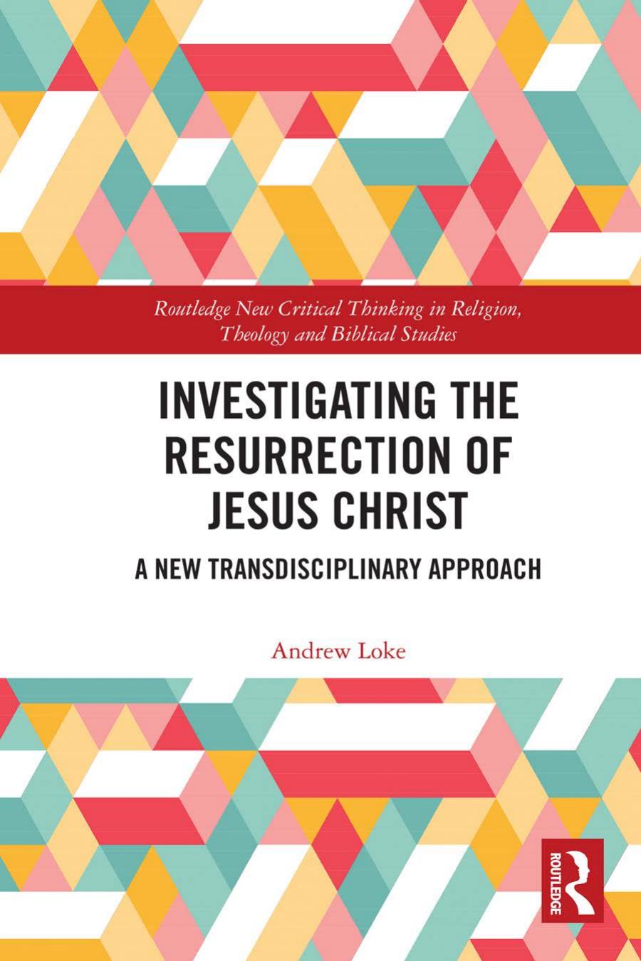 Investigating The Resurrection Of Jesus Christ A New Transdisciplinary Approach Andrew Loke