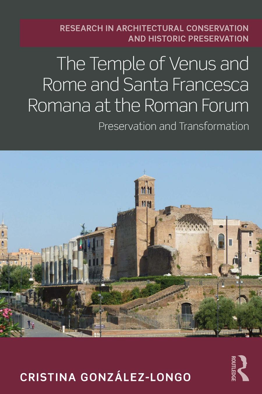 The Temple Of Venus And Rome And Santa Francesca Romana At The Roman Forum Preservation And Transformation Cristina Gonzlezlongo