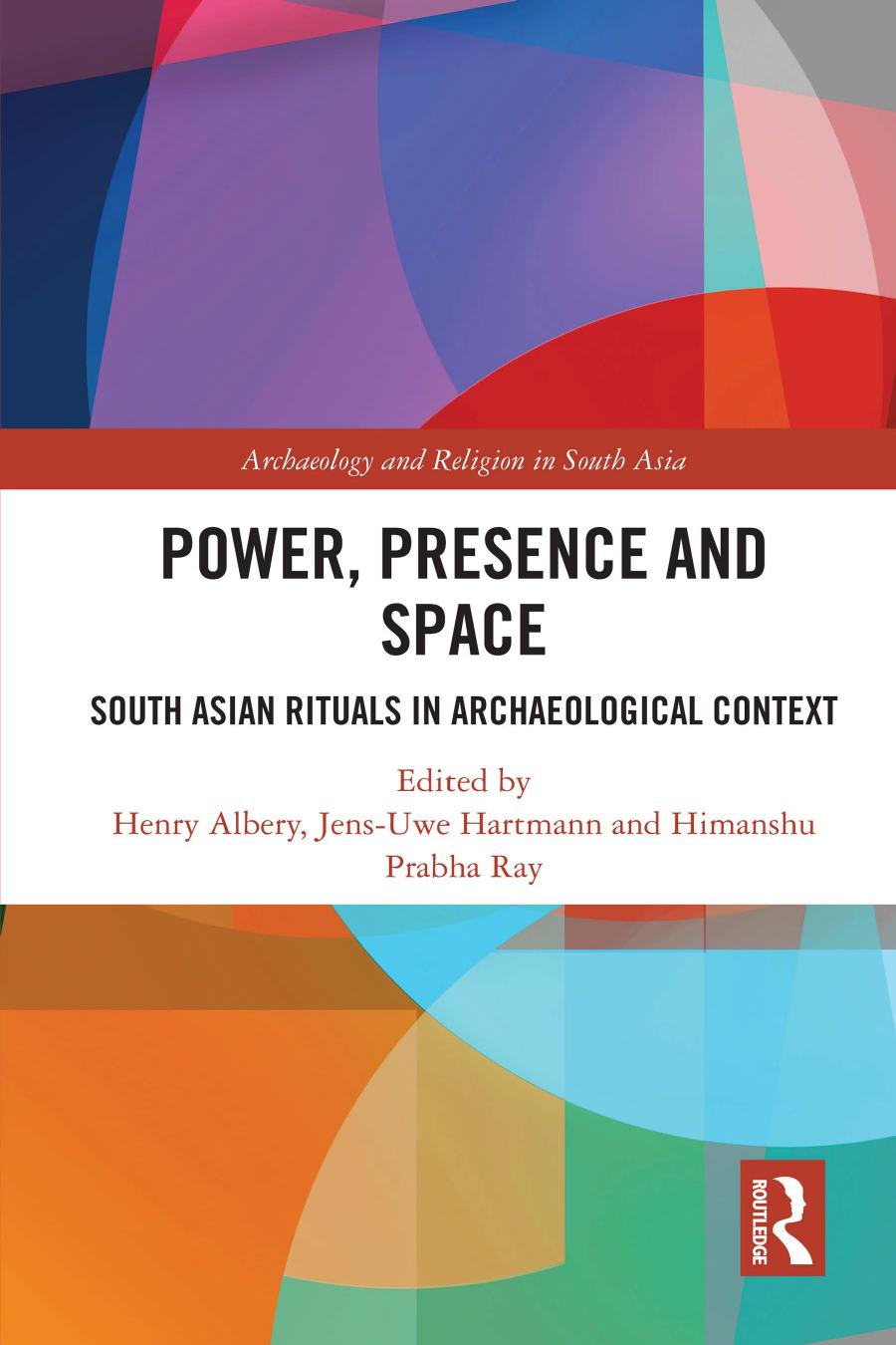 Power Presence And Space South Asian Rituals In Archaeological Context Henry Albery Jensuwe Hartmann Himanshu Prabha Ray