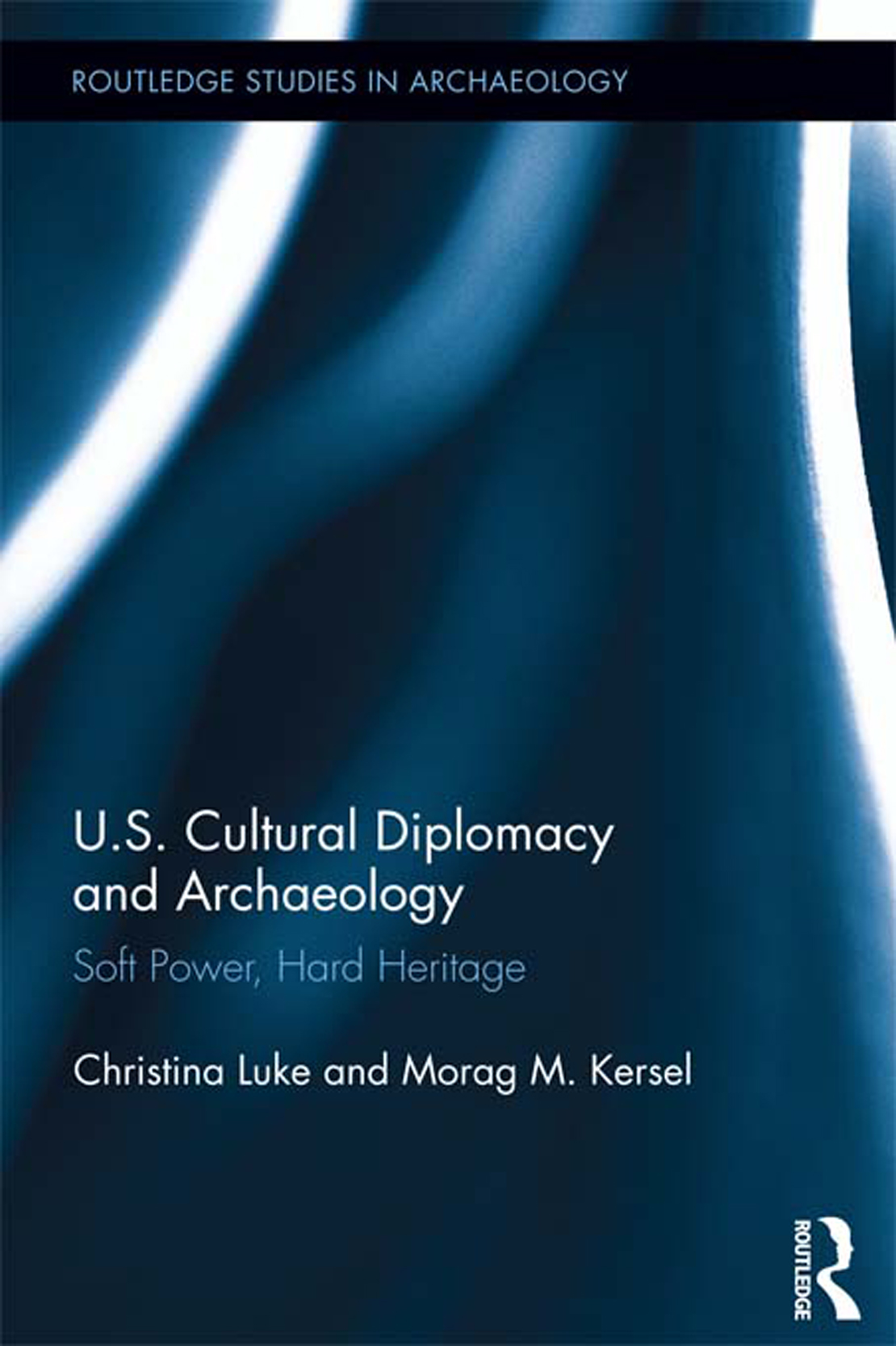 Us Cultural Diplomacy And Archaeology Soft Power Hard Heritage Christina Marie Luke