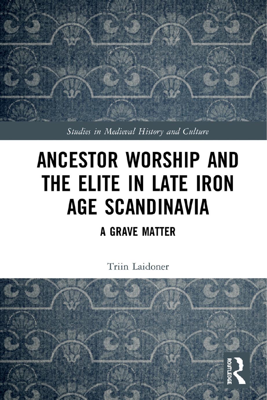 Ancestor Worship And The Elite In Late Iron Age Scandinavia A Grave Matter Triin Laidoner