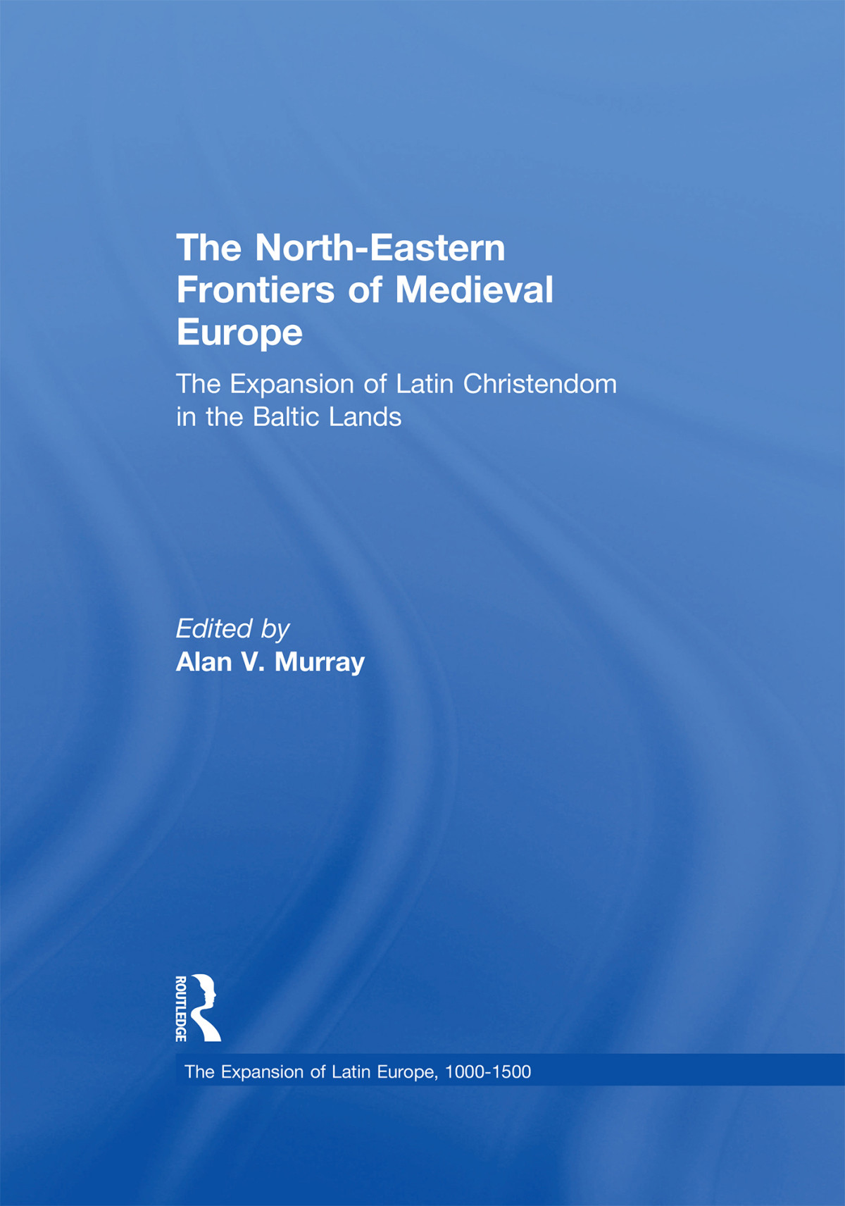 The Northeastern Frontiers Of Medieval Europe Murray Alan V