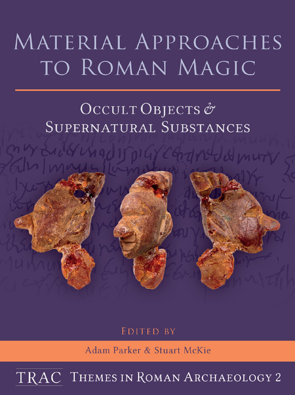 Material Approaches To Roman Magic Occult Objects And Supernatural Substances Adam Parker