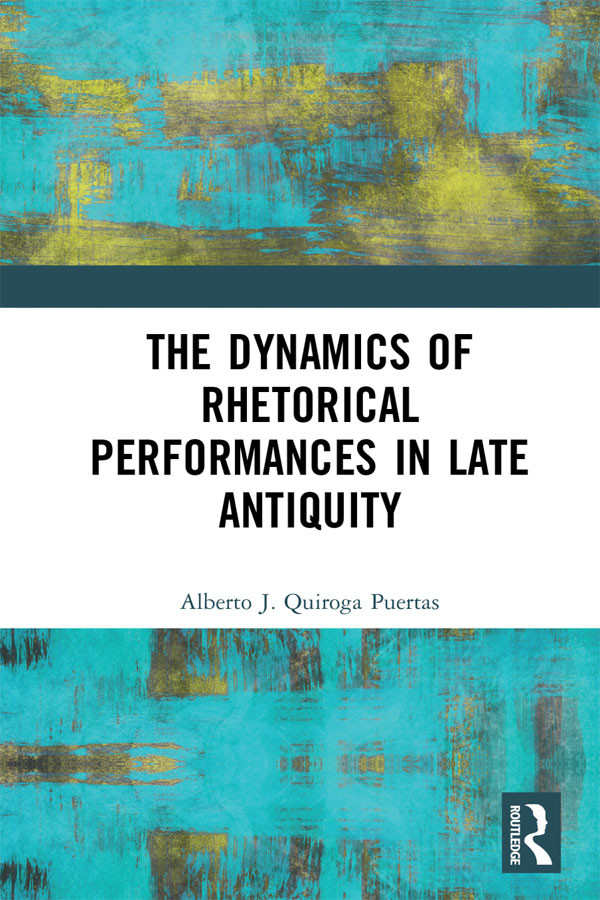 The Dynamics Of Rhetorical Performances In Late Antiquity Quiroga Puertas