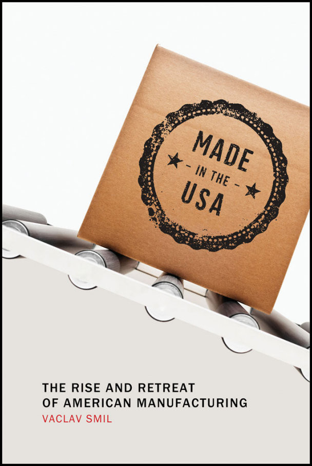 Made In The Usa The Rise And Retreat Of American Manufacturing Vaclav Smil