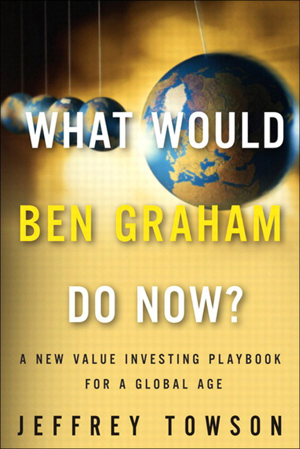 What Would Ben Graham Do Now A New Value Investing Playbook For A Global Age Pioneer Panels Library Jeffrey Towson