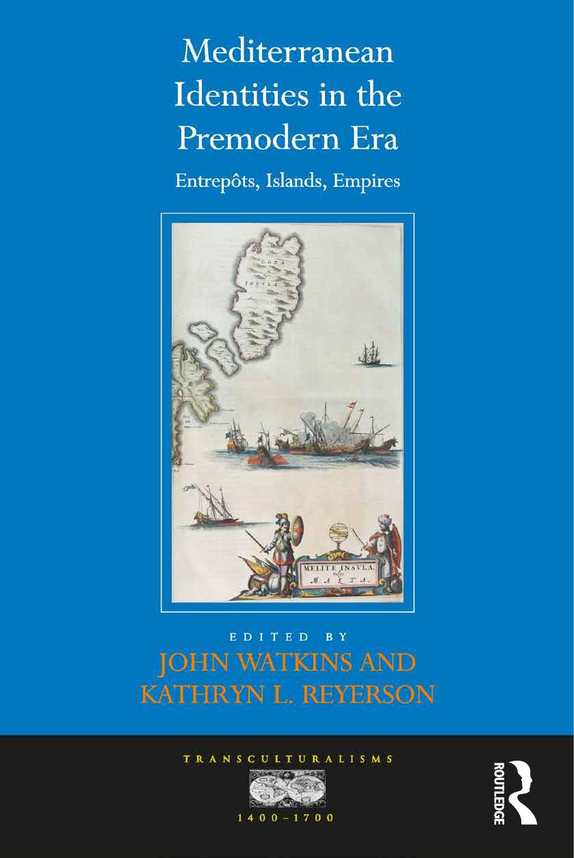 Mediterranean Identities In The Premodern Era Entrepts Islands Empires John Watkins Kathryn L Reyerson