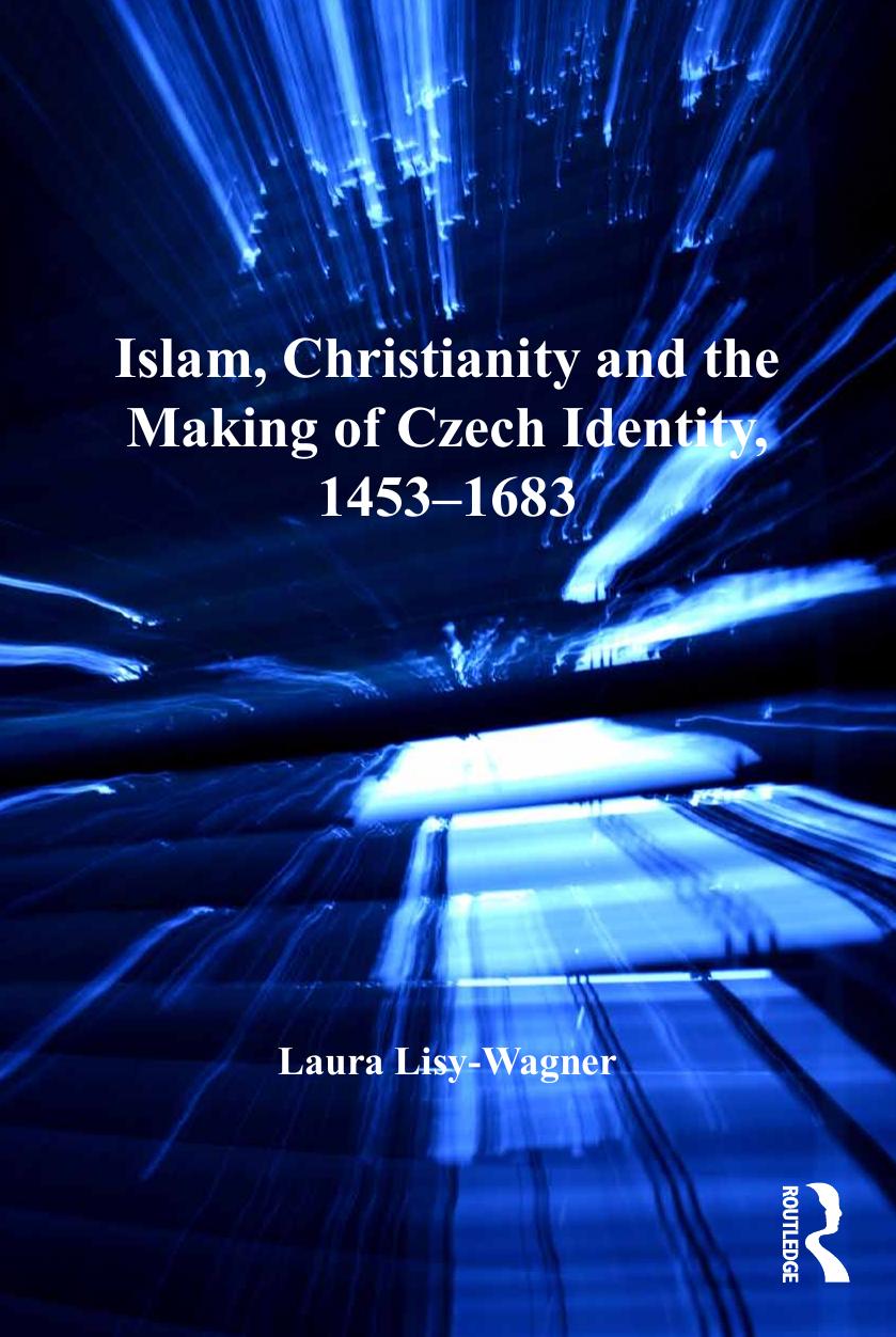Islam Christianity And The Making Of Czech Identity 14531683 Laura Lisywagner