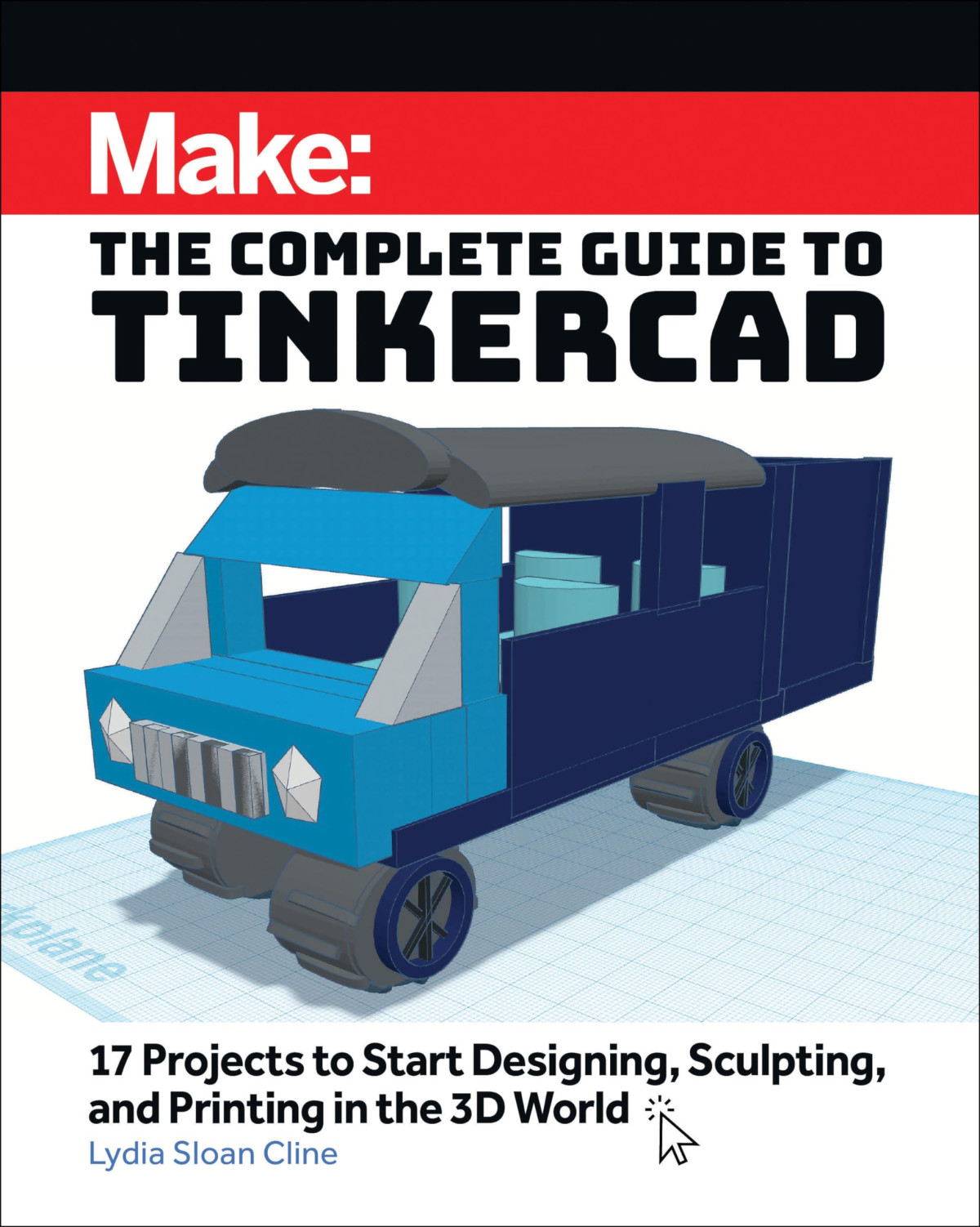 Make The Complete Guide To Tinkercad 17 Projects To Start Designing And Printing In The 3d World 1st Edition Lydia Sloan Cline