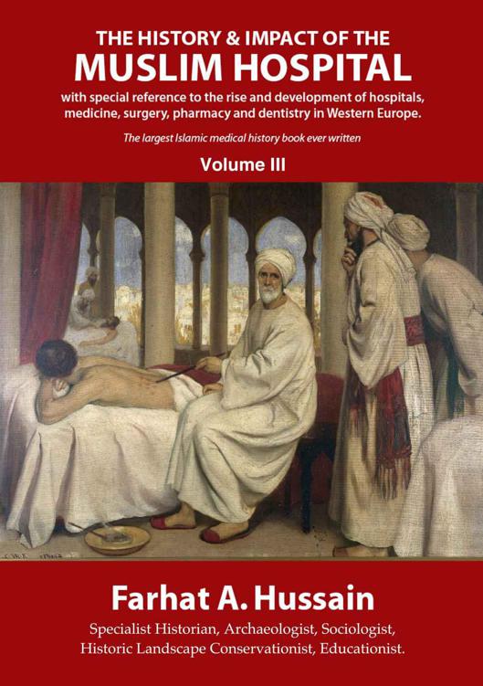 The History And Impact Of The Muslim Hospital With Special Reference To The Rise And Development Of Hospitals Medicine Surgery Pharmacy And Dentistry In Western Europe Farhat A Hussain