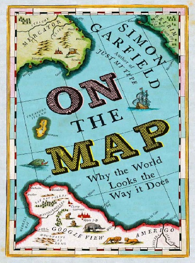 On The Map A Mindexpanding Exploration Of The Way The World Looks Simon Garfield
