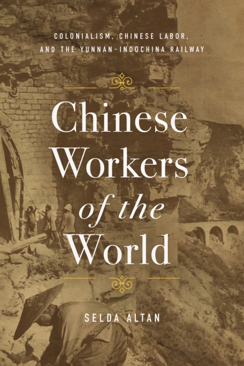 Chinese Workers Of The World Colonialism Chinese Labor And The Yunnanindochina Railway Selda Altan