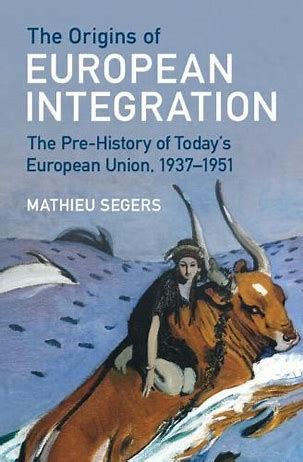 The Origins Of European Integration The Prehistory Of Todays European Union 19371951 Mathieu Segers