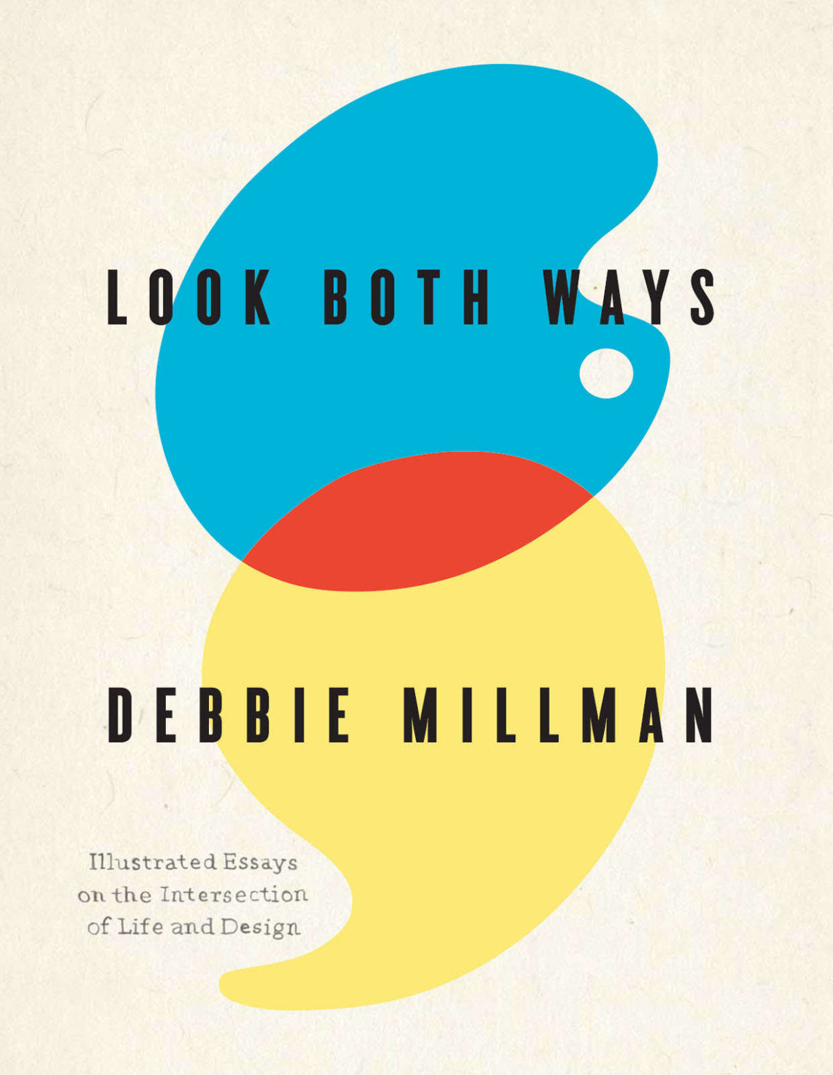 Look Both Ways Illustrated Essays On The Intersection Of Life And Design Debbie Millman