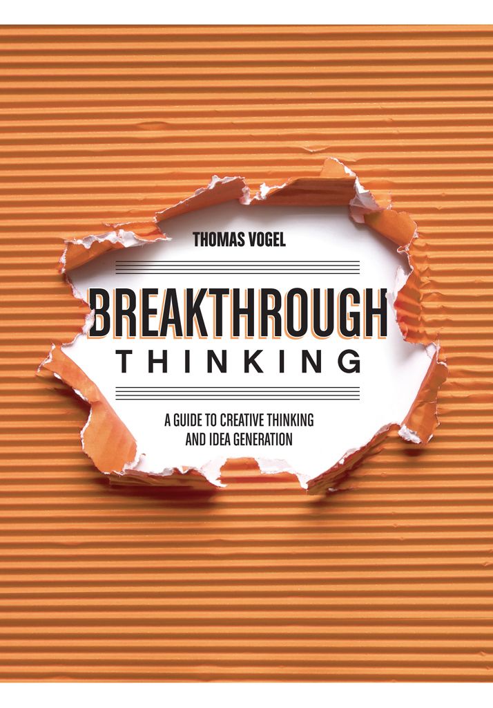 Breakthrough Thinking A Guide To Creative Thinking And Idea Generation Thomas Vogel