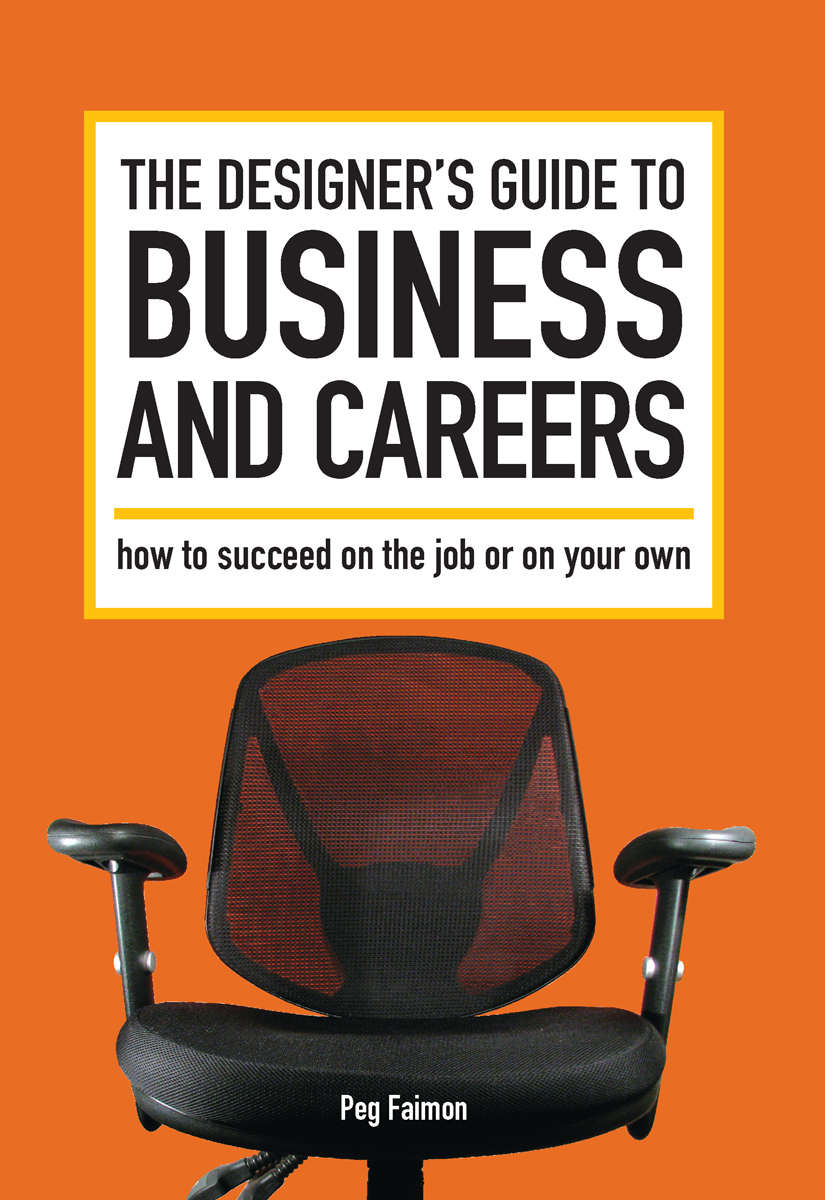 The Designers Guide To Business And Careers Prop How To Succeed On The Job Or On Your Own Peg Faimon