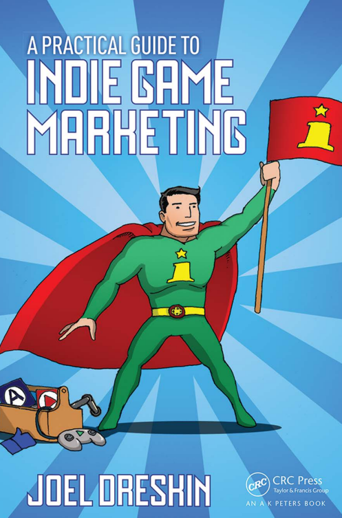 Practical Guide To Indie Game Marketing Dreskin Joel Crc Press Taylor Francis Groups