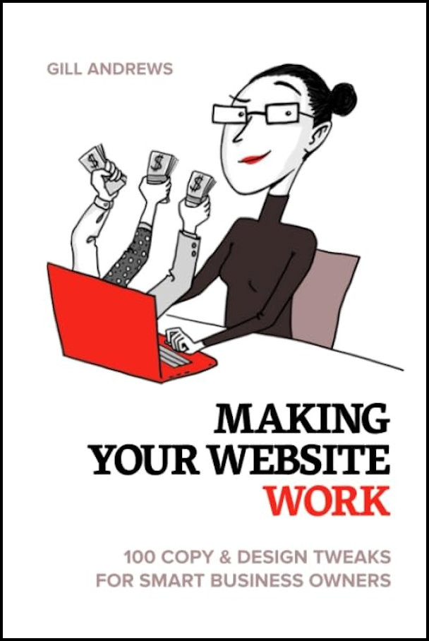 Making Your Website Work 100 Copy And Design Tweaks For Smart Business Owners Gill Andrews