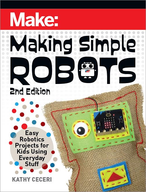 Making Simple Robots Easy Robotics Projects For Kids Using Everyday Stuff 2nd Edition Kathy Ceceri