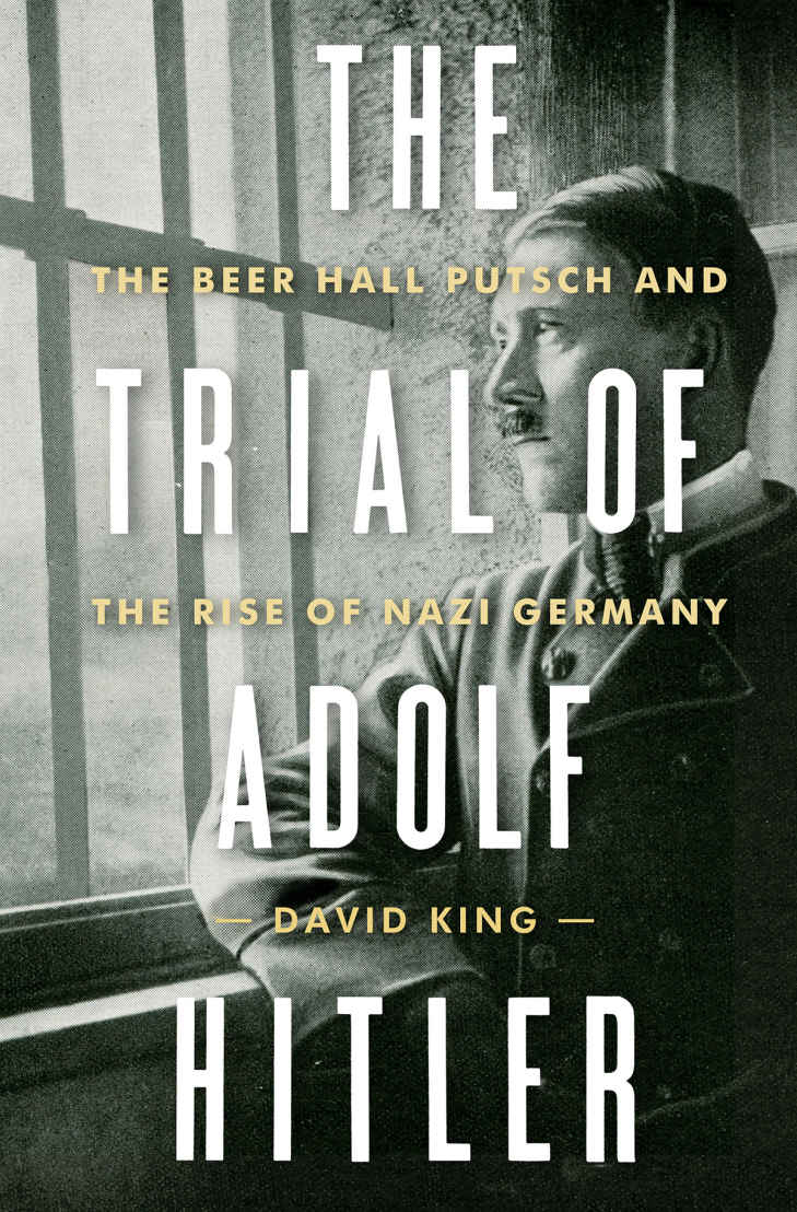 The Trial Of Adolf Hitler The Beer Hall Putsch And The Rise Of Nazi Germany King