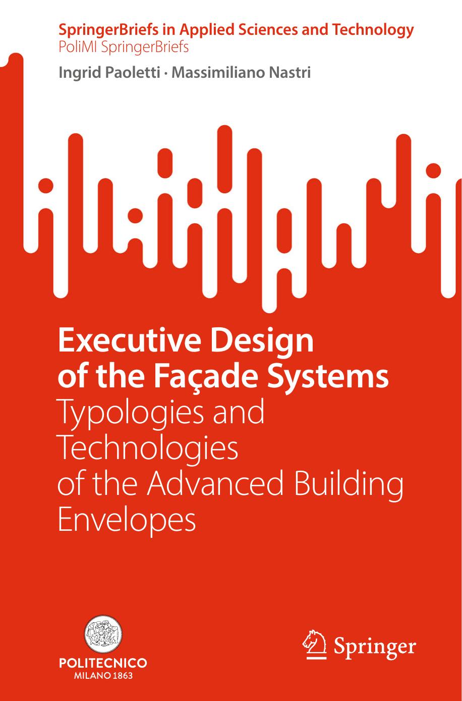 Executive Design Of The Faade Systems Typologies And Technologies Of The Advanced Building Envelopes Springerbriefs In Applied Sciences And Technology Barbara Pernici Stefano Della Torre Bianca M Colosimo Tiziano Faravelli Roberto Paolucci Silvia Piardi Gabriele Pasqui Ingrid Paoletti Massimiliano Nastri