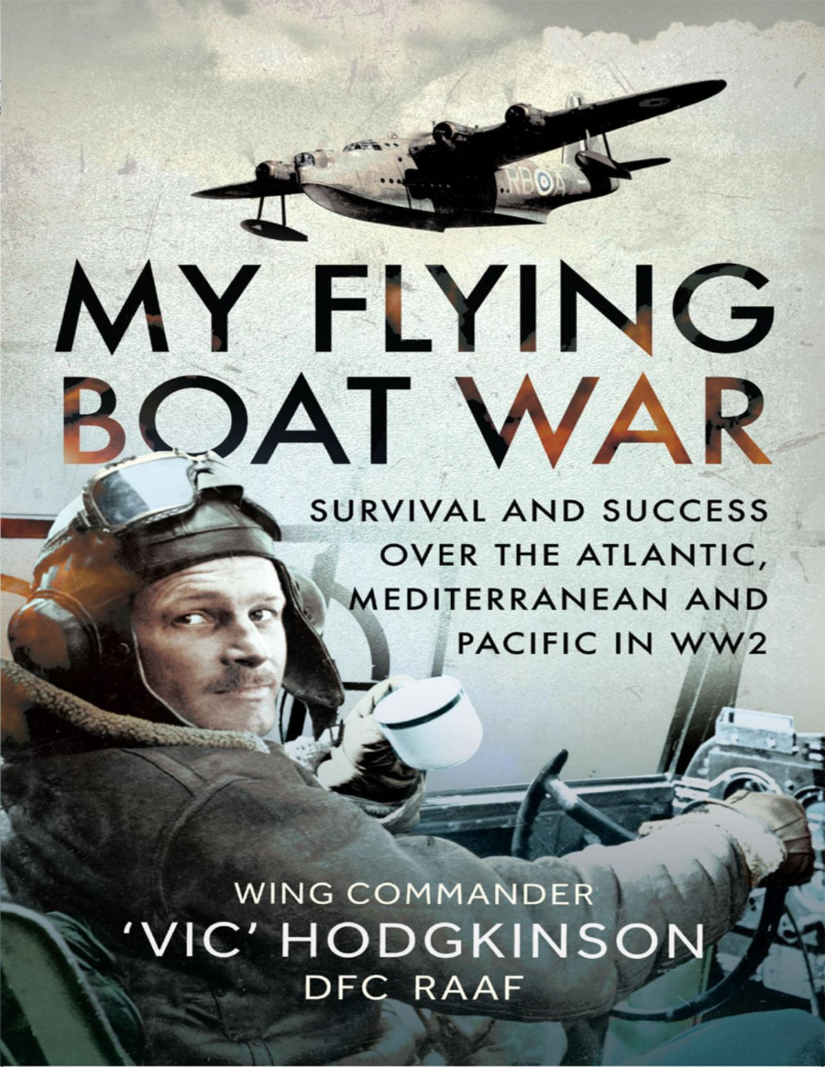 My Flying Boat War Survival And Success Over The Atlantic Mediterranean And Pacific In Ww2 1st Edition Wing Commander Vic Hodgkinson