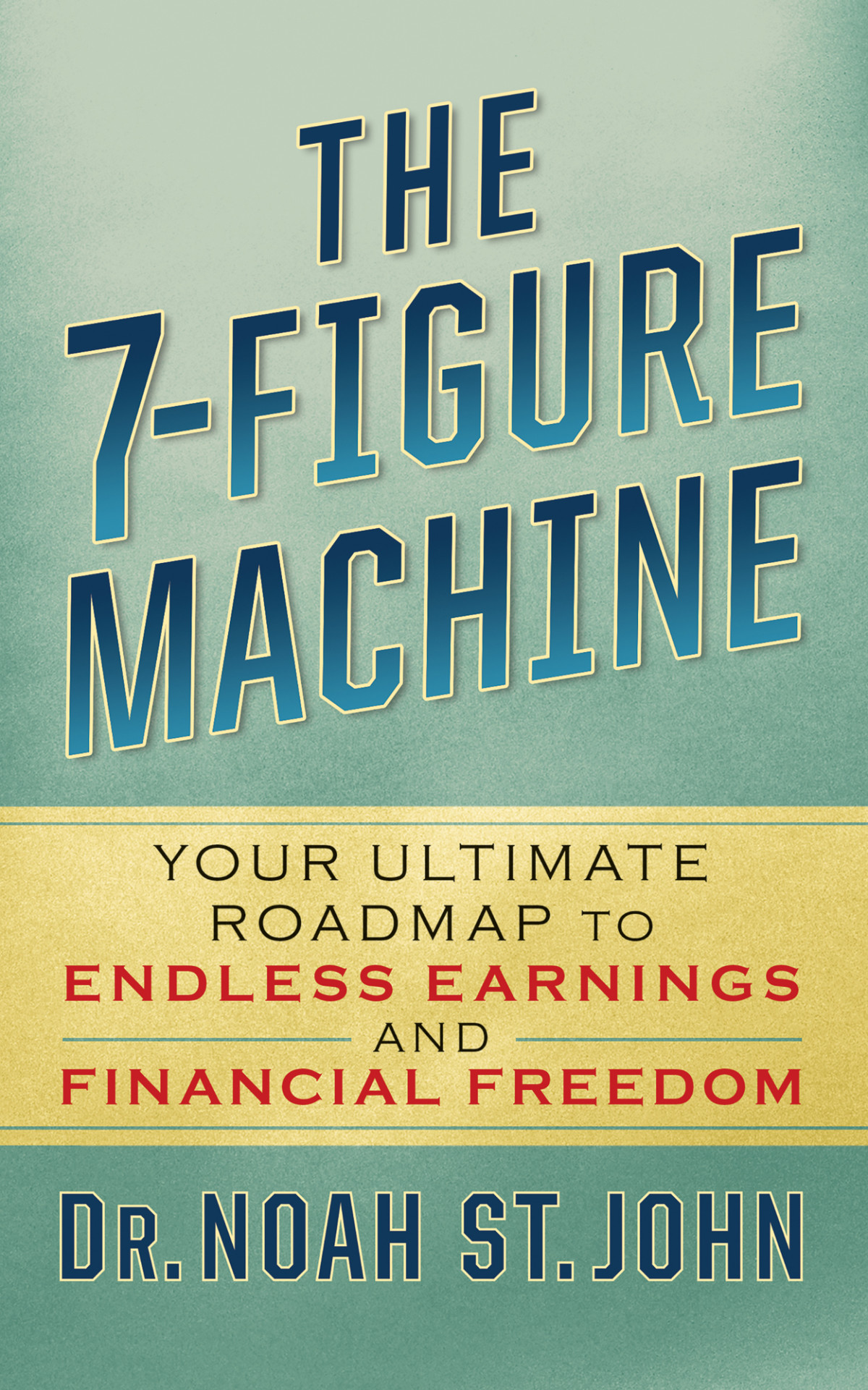 The 7figure Machine Your Ultimate Roadmap To Endless Earnings And Financial Freedom Noah St John