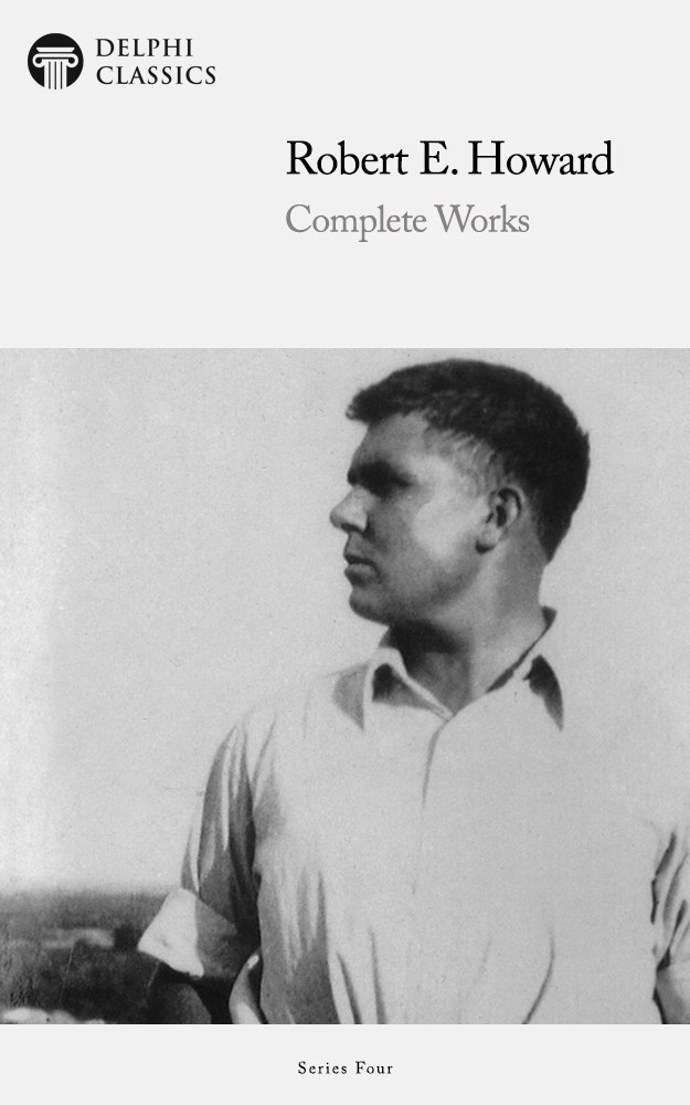 Complete Works Of Robert E Howard Robert E Howard