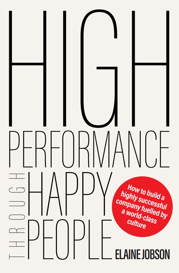 High Performance Through Happy People How To Build A Highly Successful Company Fuelled By A Worldclass Culture Elaine Jobson