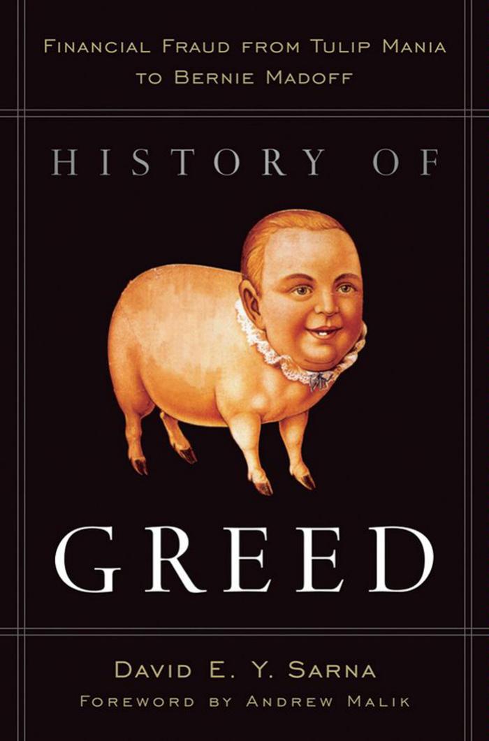 History Of Greed Financial Fraud From Tulip Mania To Bernie Madoff David E Y Sarna