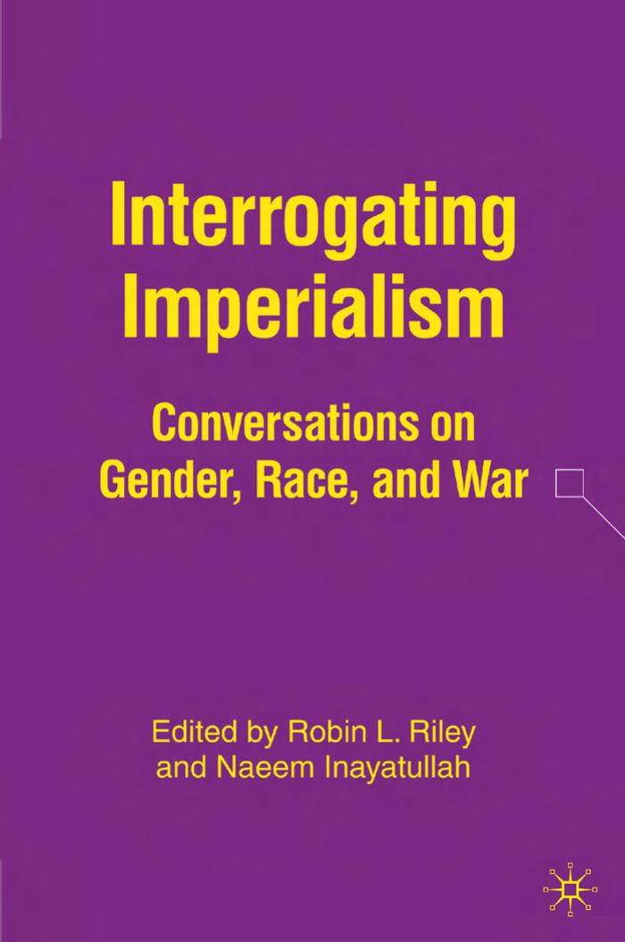 Interrogating Imperialism Conversations On Gender Race And War 2006th Edition Robin L Riley